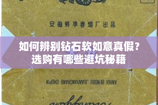 如何辨别钻石软如意真假？选购有哪些避坑秘籍